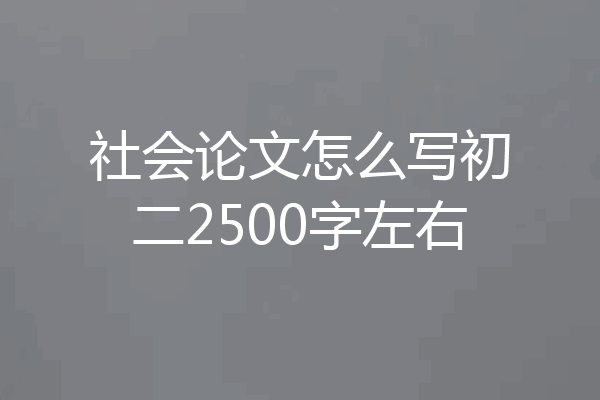 社会论文怎么写初二2500字左右