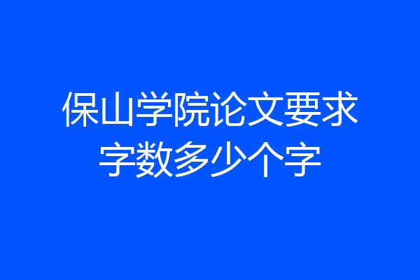 保山学院论文要求字数多少个字
