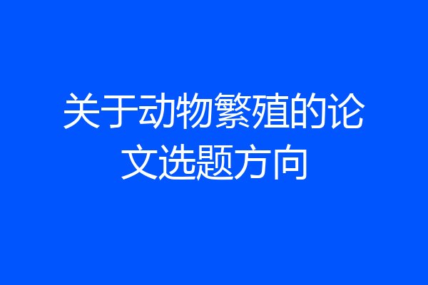 关于动物繁殖的论文选题方向