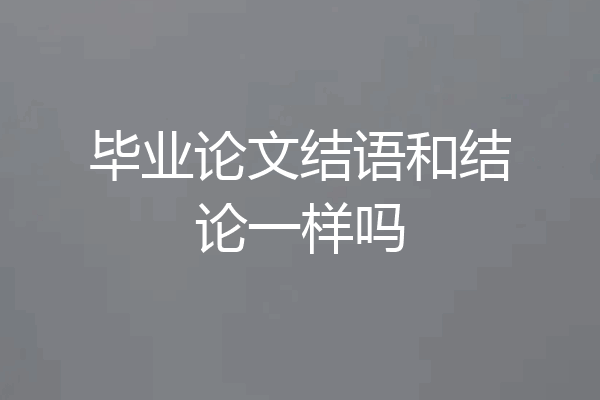 毕业论文结语和结论一样吗