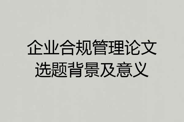 企业合规管理论文选题背景及意义