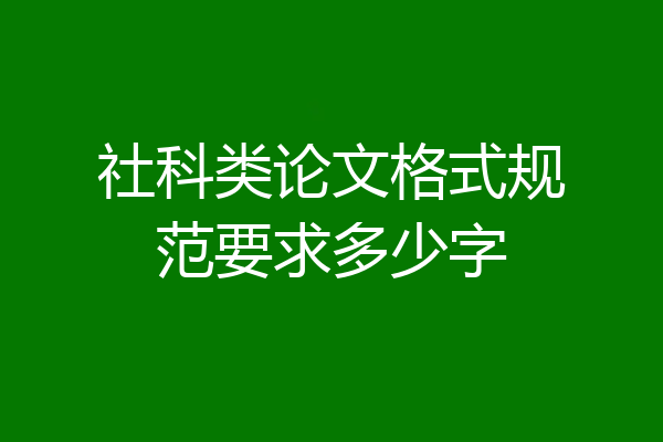 社科类论文格式规范要求多少字