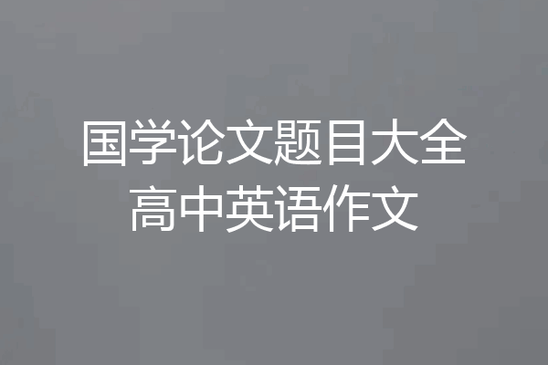 国学论文题目大全高中英语作文