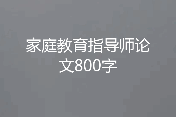 家庭教育指导师论文800字