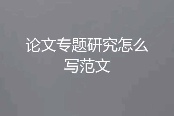 论文专题研究怎么写范文