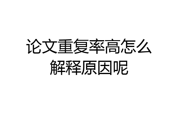 论文重复率高怎么解释原因呢