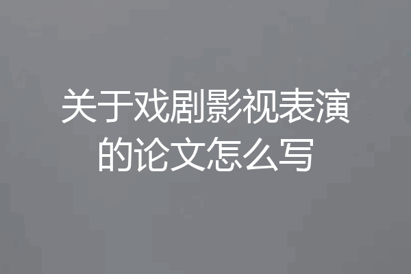 关于戏剧影视表演的论文怎么写