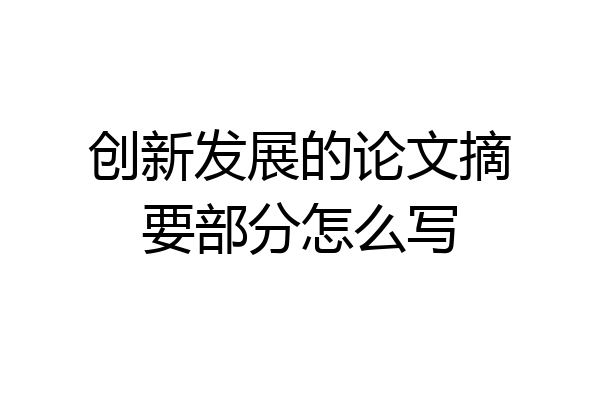 创新发展的论文摘要部分怎么写