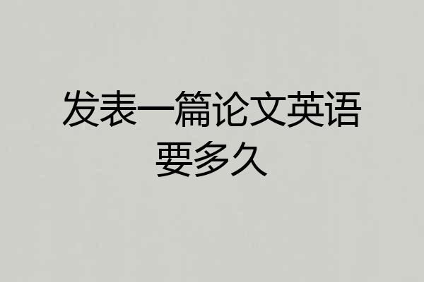 发表一篇论文英语要多久