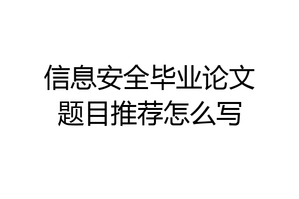 信息安全毕业论文题目推荐怎么写