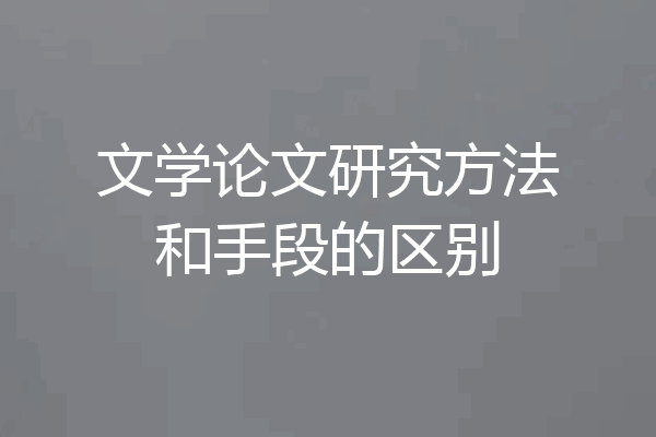 文学论文研究方法和手段的区别