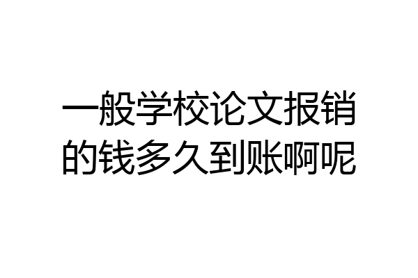 一般学校论文报销的钱多久到账啊呢