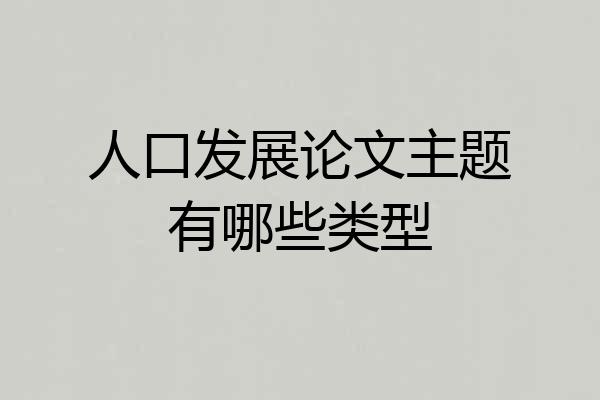 人口发展论文主题有哪些类型