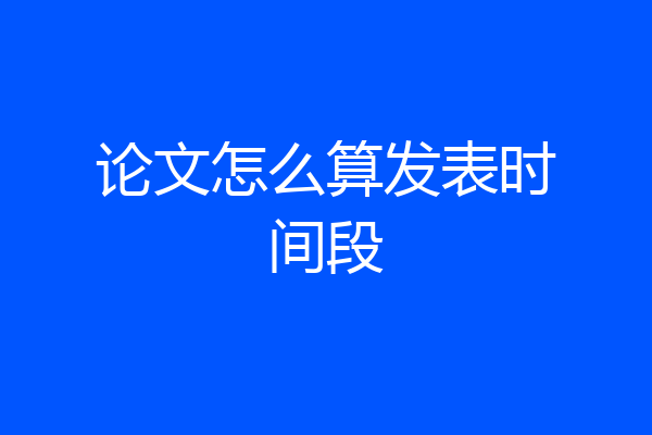 论文怎么算发表时间段