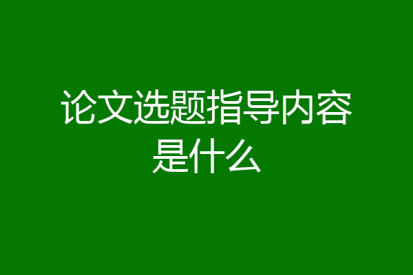论文选题指导内容是什么