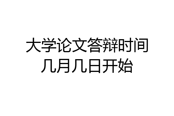 大学论文答辩时间几月几日开始