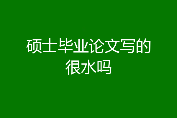 硕士毕业论文写的很水吗