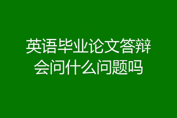 英语毕业论文答辩会问什么问题吗