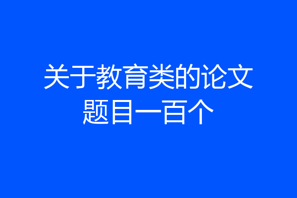 关于教育类的论文题目一百个