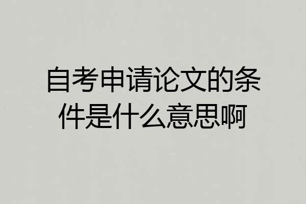 自考申请论文的条件是什么意思啊