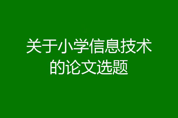 关于小学信息技术的论文选题