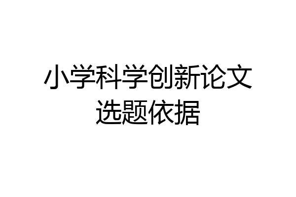 小学科学创新论文选题依据