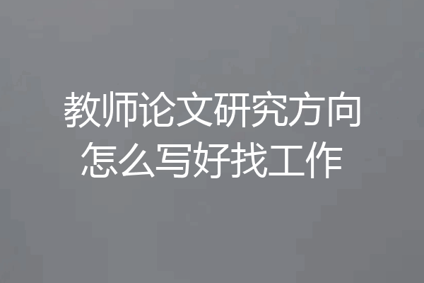 教师论文研究方向怎么写好找工作
