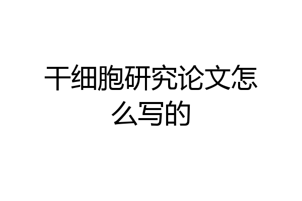 干细胞研究论文怎么写的
