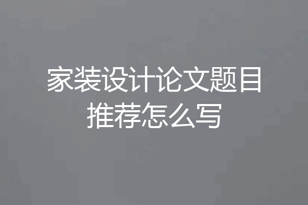 家装设计论文题目推荐怎么写