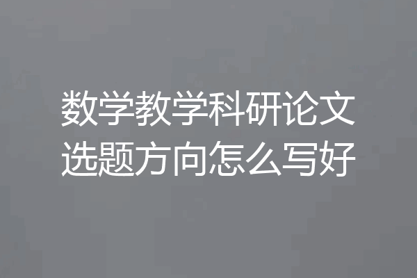 数学教学科研论文选题方向怎么写好