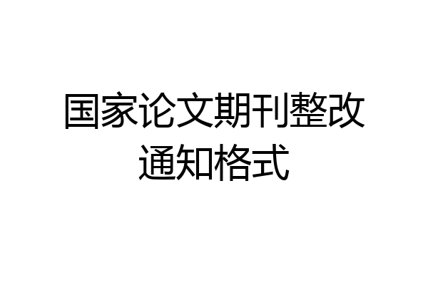 国家论文期刊整改通知格式