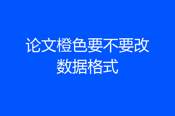 论文橙色要不要改数据格式