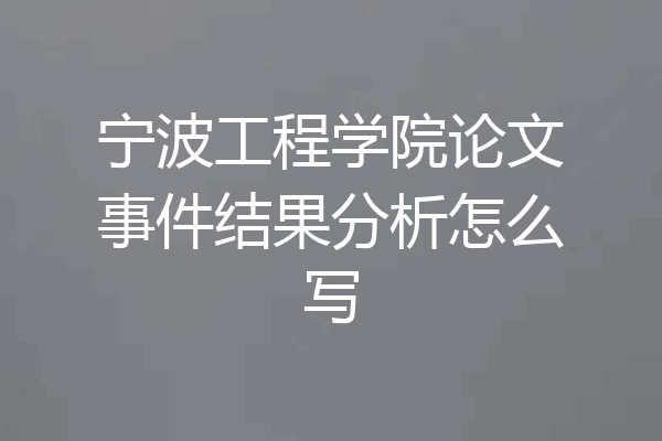 宁波工程学院论文事件结果分析怎么写