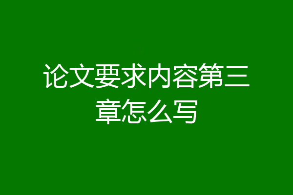 论文要求内容第三章怎么写