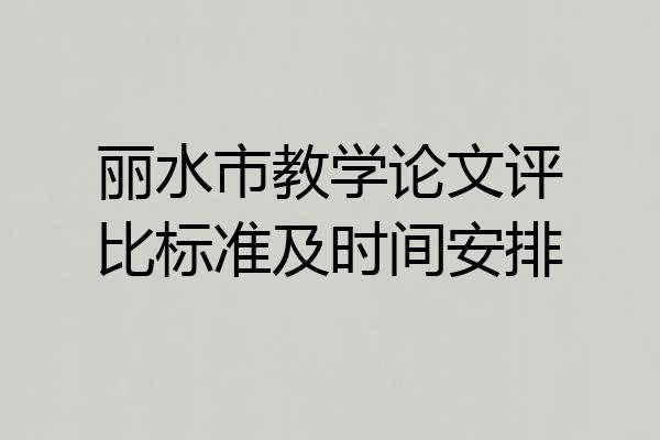 丽水市教学论文评比标准及时间安排