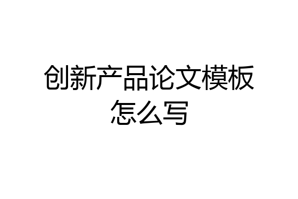 创新产品论文模板怎么写