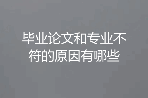 毕业论文和专业不符的原因有哪些