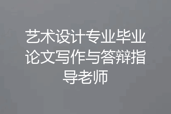 艺术设计专业毕业论文写作与答辩指导老师