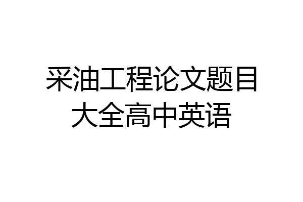 采油工程论文题目大全高中英语