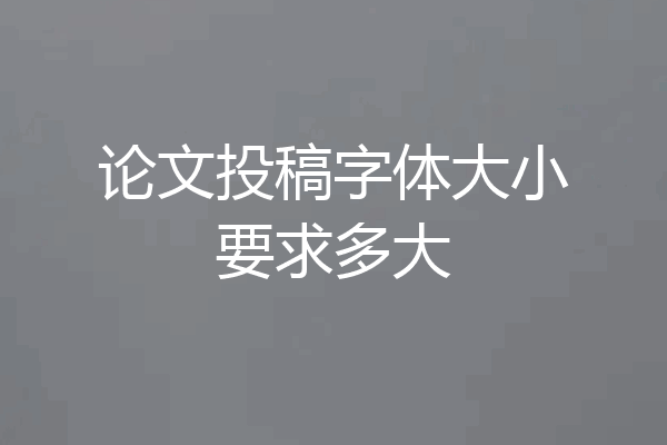 论文投稿字体大小要求多大
