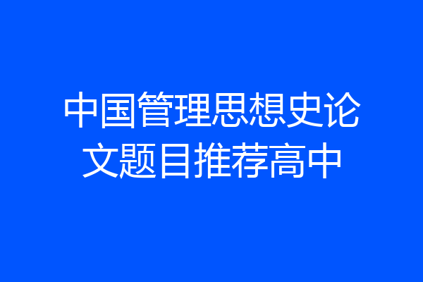 中国管理思想史论文题目推荐高中