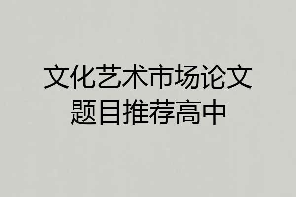 文化艺术市场论文题目推荐高中