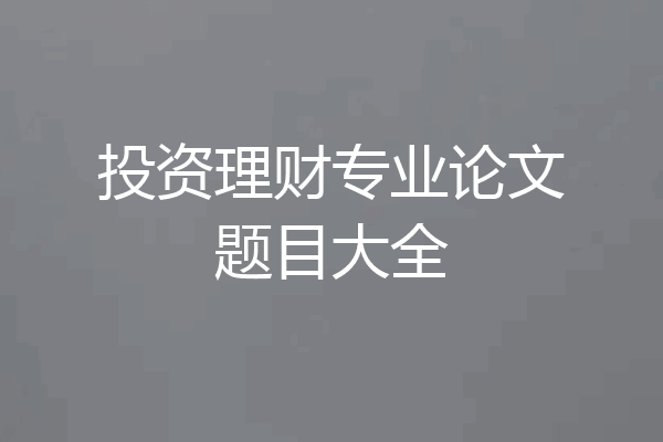 投资理财专业论文题目大全