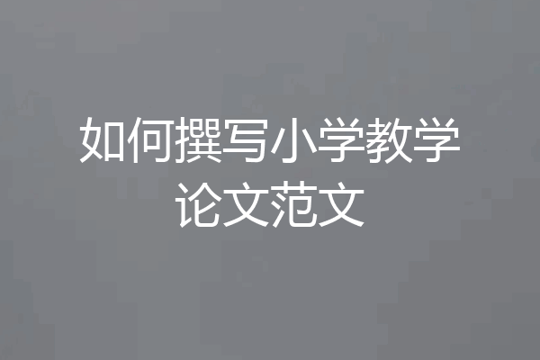 如何撰写小学教学论文范文