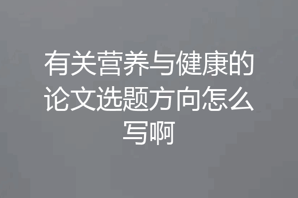 有关营养与健康的论文选题方向怎么写啊