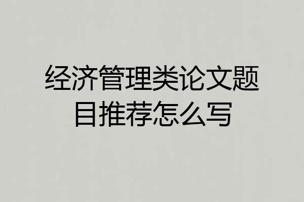 经济管理类论文题目推荐怎么写