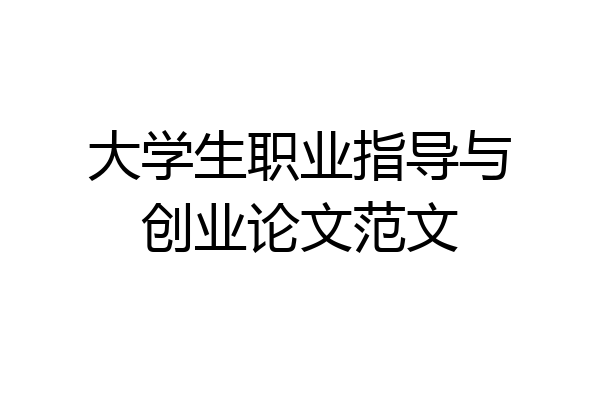 大学生职业指导与创业论文范文