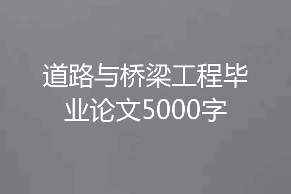 道路与桥梁工程毕业论文5000字