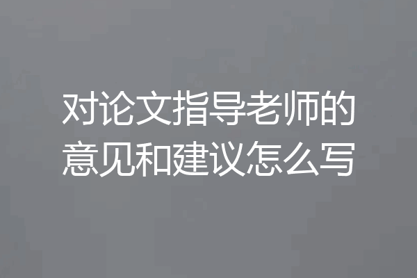 对论文指导老师的意见和建议怎么写