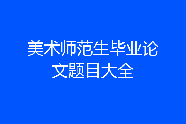 美术师范生毕业论文题目大全